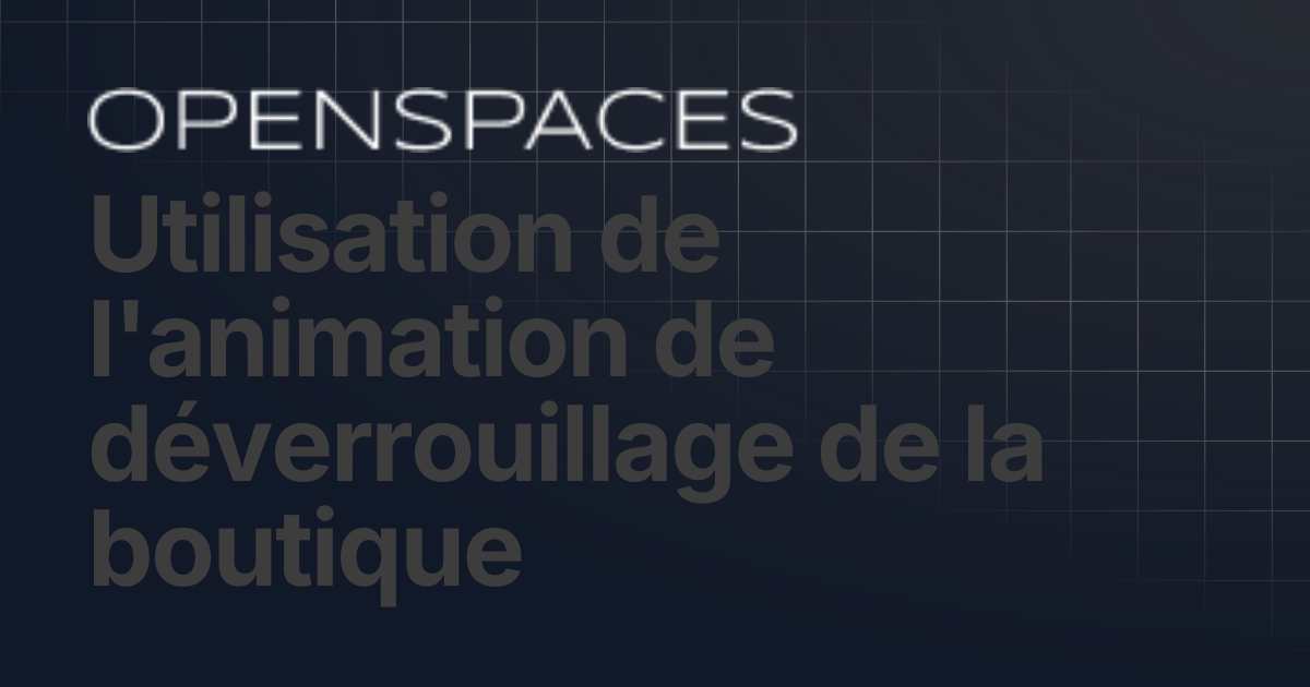 Utilisation de l'animation de déverrouillage de la boutique | Openspaces